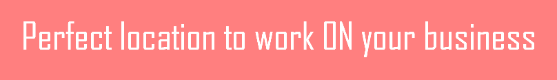 Perfect location to work ON your business